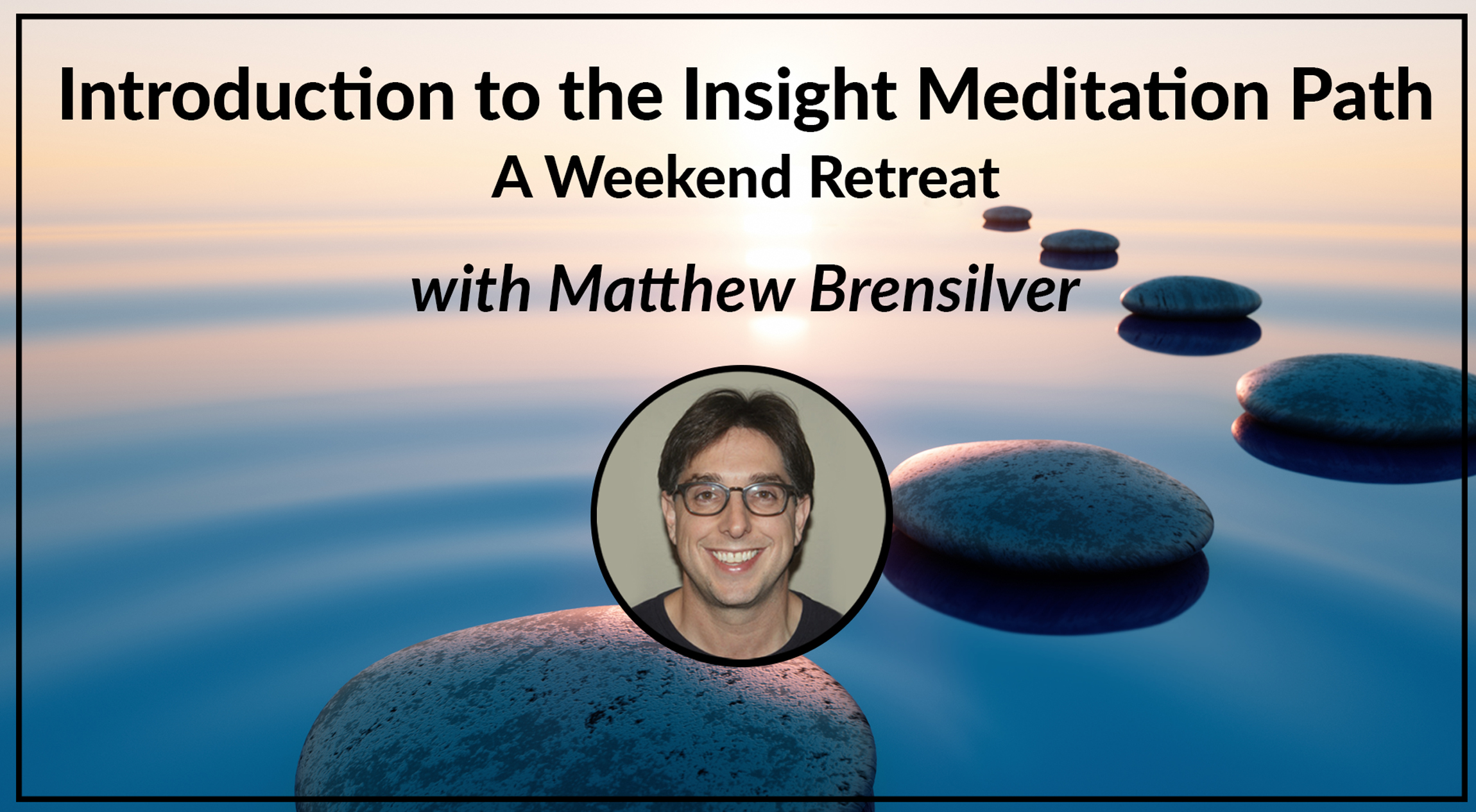 Introduction to the Insight Meditation Path with Matthew Brensilver